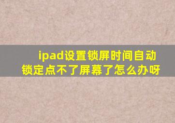 ipad设置锁屏时间自动锁定点不了屏幕了怎么办呀