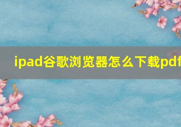 ipad谷歌浏览器怎么下载pdf