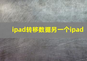 ipad转移数据另一个ipad