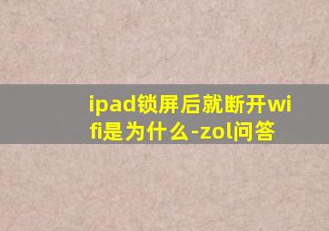 ipad锁屏后就断开wifi是为什么-zol问答