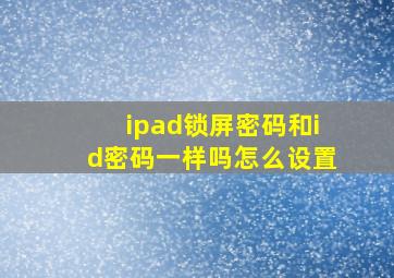 ipad锁屏密码和id密码一样吗怎么设置