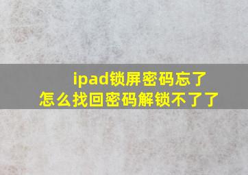 ipad锁屏密码忘了怎么找回密码解锁不了了