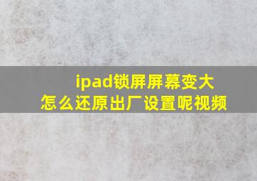 ipad锁屏屏幕变大怎么还原出厂设置呢视频