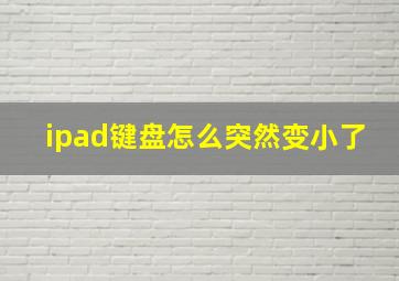 ipad键盘怎么突然变小了