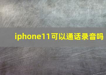 iphone11可以通话录音吗