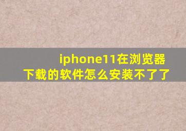 iphone11在浏览器下载的软件怎么安装不了了