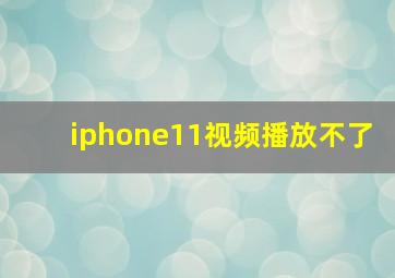 iphone11视频播放不了