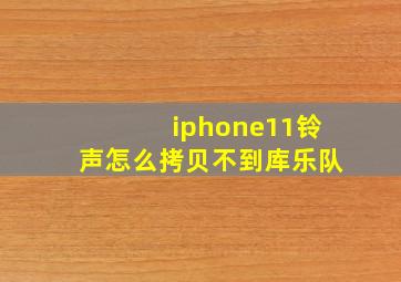 iphone11铃声怎么拷贝不到库乐队