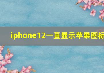 iphone12一直显示苹果图标