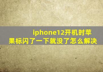 iphone12开机时苹果标闪了一下就没了怎么解决