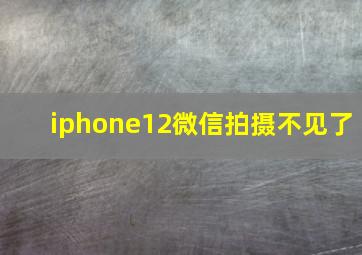 iphone12微信拍摄不见了