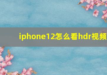 iphone12怎么看hdr视频