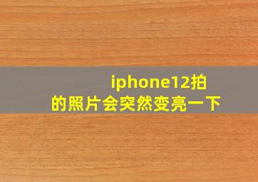 iphone12拍的照片会突然变亮一下