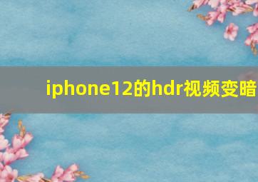 iphone12的hdr视频变暗