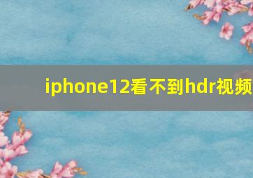 iphone12看不到hdr视频