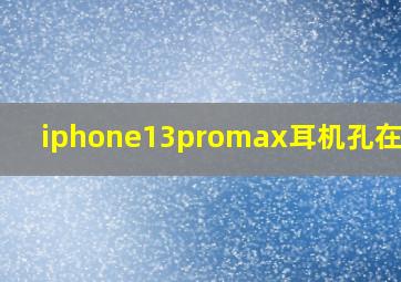 iphone13promax耳机孔在哪里