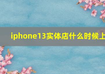 iphone13实体店什么时候上