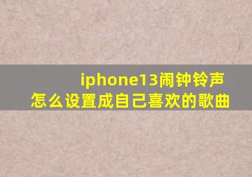 iphone13闹钟铃声怎么设置成自己喜欢的歌曲