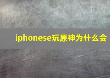 iphonese玩原神为什么会