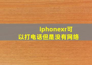 iphonexr可以打电话但是没有网络