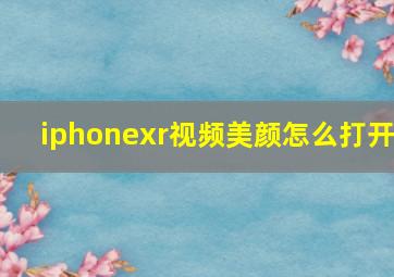 iphonexr视频美颜怎么打开