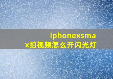 iphonexsmax拍视频怎么开闪光灯