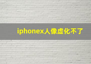 iphonex人像虚化不了