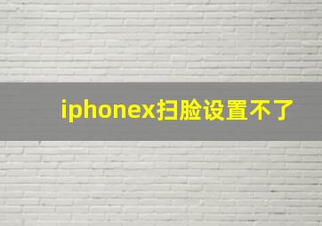 iphonex扫脸设置不了