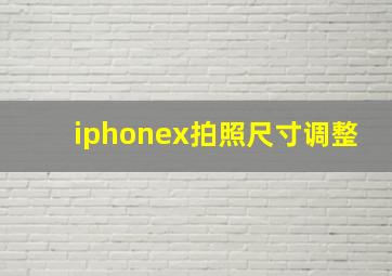 iphonex拍照尺寸调整