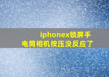 iphonex锁屏手电筒相机按压没反应了