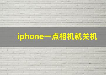 iphone一点相机就关机