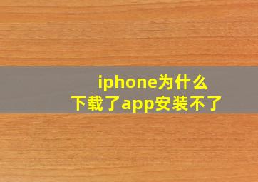 iphone为什么下载了app安装不了