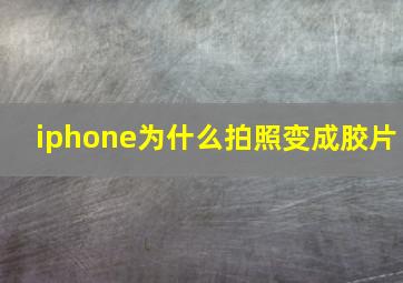 iphone为什么拍照变成胶片