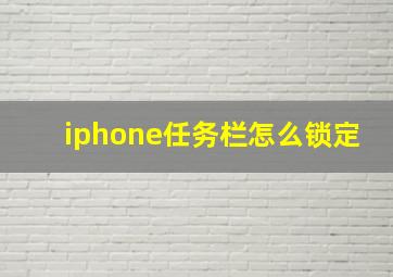 iphone任务栏怎么锁定