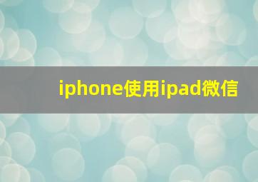 iphone使用ipad微信