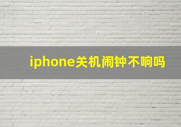 iphone关机闹钟不响吗