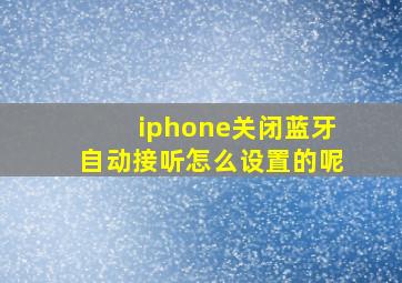 iphone关闭蓝牙自动接听怎么设置的呢