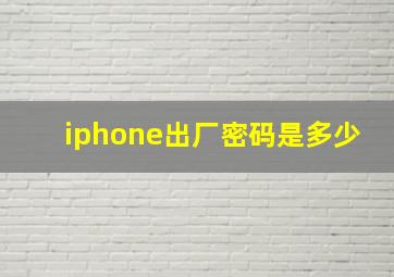 iphone出厂密码是多少