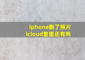 iphone删了照片icloud里面还有吗