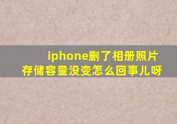 iphone删了相册照片存储容量没变怎么回事儿呀