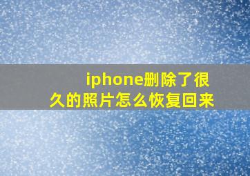 iphone删除了很久的照片怎么恢复回来