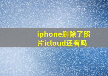 iphone删除了照片icloud还有吗