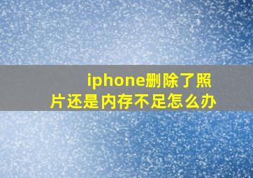 iphone删除了照片还是内存不足怎么办