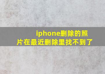 iphone删除的照片在最近删除里找不到了