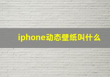 iphone动态壁纸叫什么