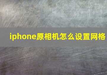 iphone原相机怎么设置网格