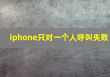 iphone只对一个人呼叫失败