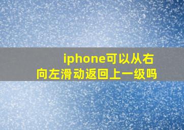 iphone可以从右向左滑动返回上一级吗