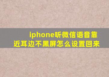 iphone听微信语音靠近耳边不黑屏怎么设置回来