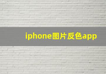 iphone图片反色app